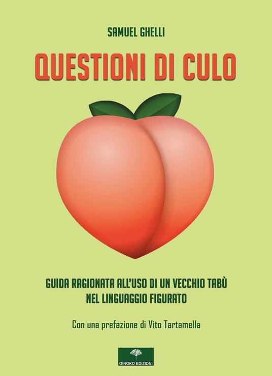 Questioni di culo. Guida ragionata all'uso di un vecchio tabù nel linguaggio figurato - Samuel Ghelli - copertina