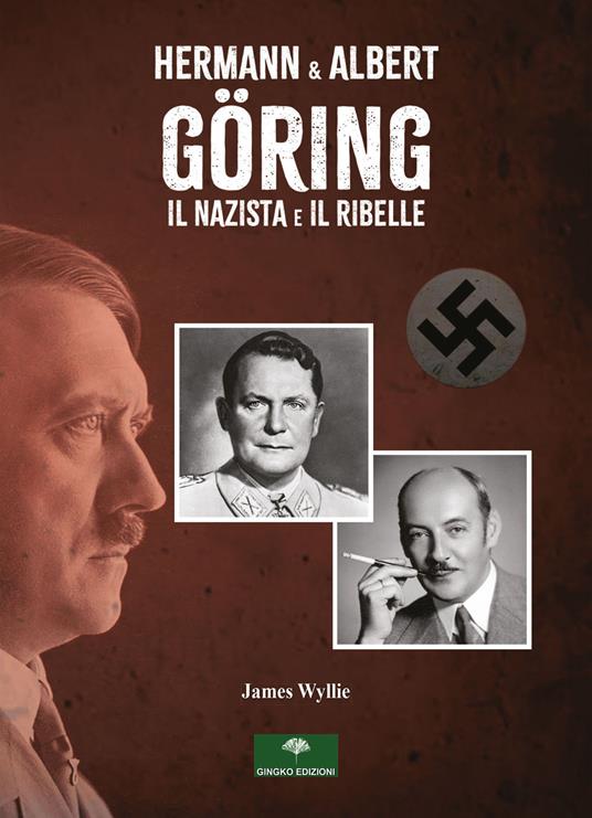Hermann & Albert Göring. Il nazista e il ribelle - James Wyllie - copertina