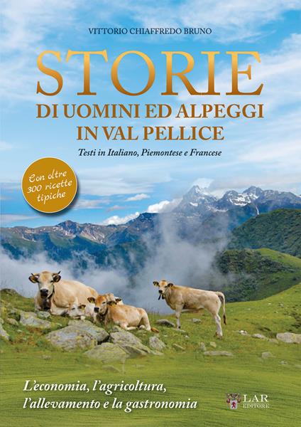 Storie di uomini ed alpeggi in Val Pellice. L'economia, l'agricoltura, l'allevamento e la gastronomia - Vittorio Chiaffredo Bruno - copertina