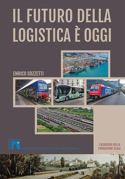 Il futuro della logistica è oggi. I Quaderni della fondazione Slala - Enrico Sozzetti - copertina