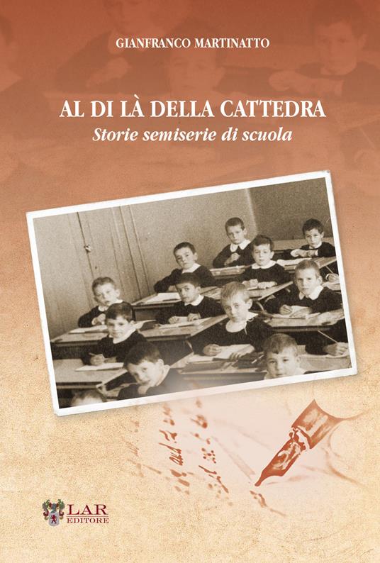 Al di là della cattedra. Storie semiserie di scuola - Gianfranco Martinatto - copertina