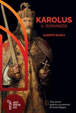 Karolus. Vita, amori guerre e avventure di Carlo Magno