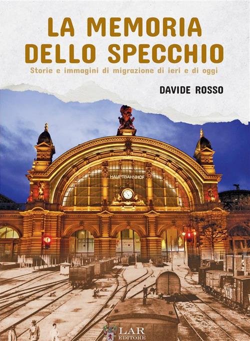 La memoria dello specchio. Storie e immagini di migrazione di ieri e di oggi - Davide Rosso - copertina