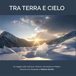 Tra terra e cielo. Un viaggio nelle valli Susa, Chisone, Germanasca e Pellice, attraverso le fotografie di Stefano Del Din