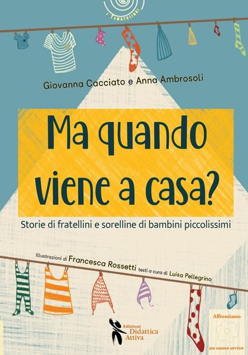 Ma quando viene a casa? Storie di fratellini e sorelline di bambini piccolissimi. Ediz. illustrata - Giovanna Cacciato,Anna Ambrosoli - copertina