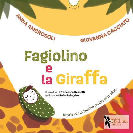 Fagiolino e la giraffa. Storia di un bimbo molto piccolino. Ediz. a colori - Anna Ambrosoli,Giovanna Cacciato - copertina
