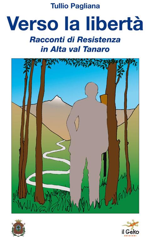 Verso la libertà. Racconti di Resistenza in Alta val Tanaro - Tullio Pagliana - copertina