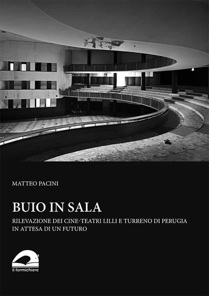 Buio in sala. Rilevazione dei cine-teatri Lilli e Turreno di Perugia in attesa di un futuro - Matteo Pacini - copertina