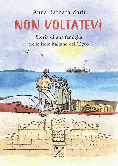 Non voltatevi. Storia di una famiglia nelle isole italiane dell'Egeo - Anna Barbara Zarli - copertina