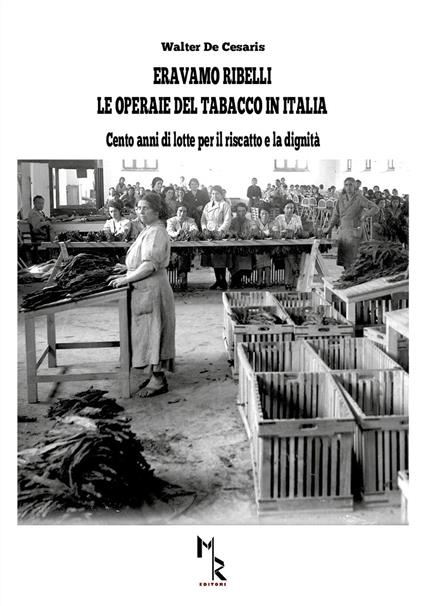 Eravamo ribelli. Le operaie del tabacco in Italia - Walter De Cesaris - copertina