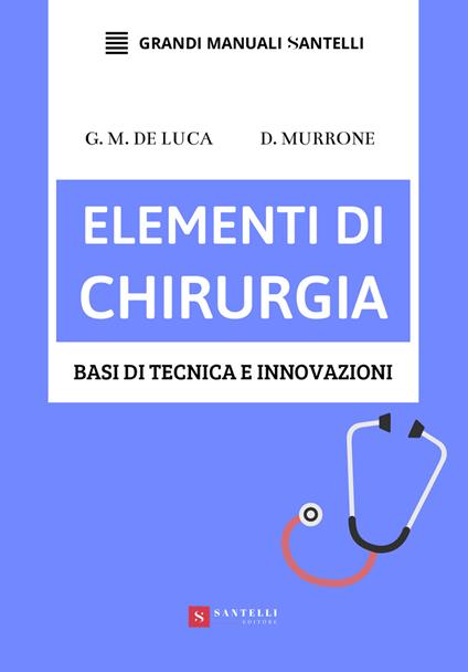 Elementi di chirurgia. Basi di tecnica e innovazioni - Giuseppe Massimiliano De Luca,Domenico Murrone - copertina