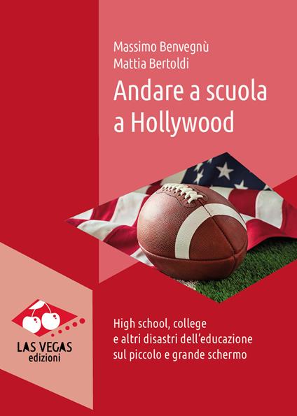 Andare a scuola a Hollywood. High school, college e altri disastri dell'educazione sul piccolo e grande schermo - Massimo Benvegnù,Mattia Bertoldi - copertina