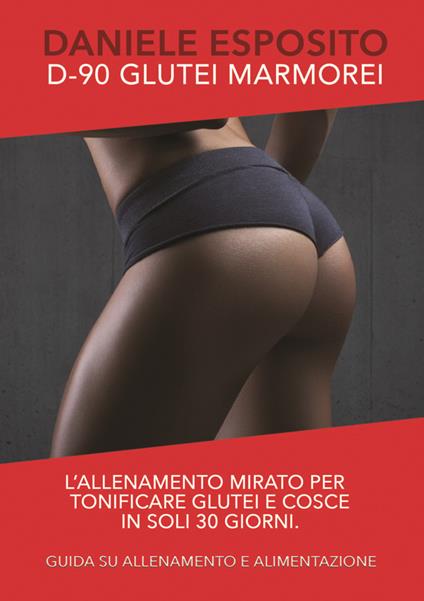 Glutei marmorei D-90. L'allenamento mirato e specifico per tonificare glutei e cosce in soli 30 giorni. Con Video - Daniele Esposito - copertina