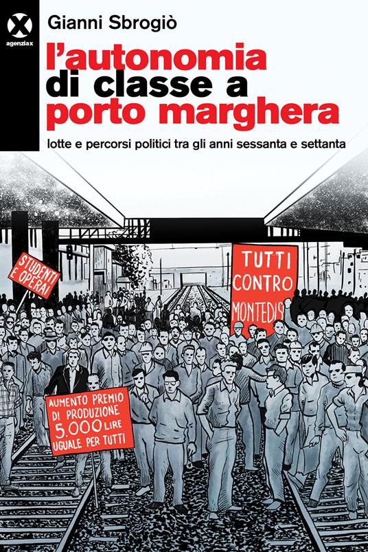 L' autonomia di classe a Porto Marghera. Lotte e percorsi politici tra gli anni sessanta e settanta - Gianni Sbrogiò - copertina