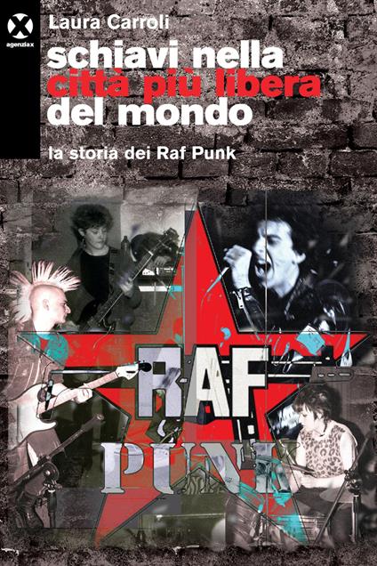 Schiavi nella città più libera del mondo. La storia dei Raf Punk - Laura Carroli - ebook