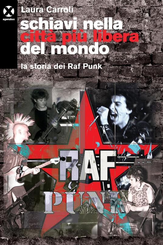 Schiavi nella città più libera del mondo. La storia dei Raf Punk - Laura Carroli - ebook