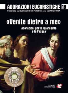 Image of Adorazioni eucaristiche. «Venite dietro a me». Adorazioni per la Quaresima e la Pasqua. Vol. 18