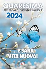 Quaresima 2024. ... e sarà vita nuova! Per ragazzi, giovani e famiglie