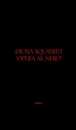 Fausta Squatriti. Opera al nero. Ediz. illustrata