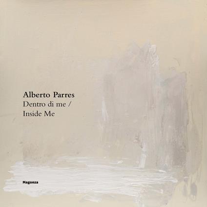 Alberto Parres. Dentro di me-Inside Me. Ediz. illustrata - Alberto Dambruoso,Alice Falsaperla - copertina