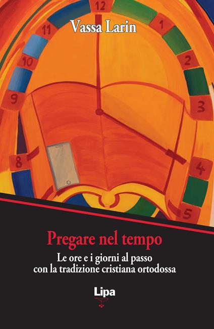 Pregare nel tempo. Le ore e i giorni al passo con la preghiera cristiana ortodossa - Vassa Larin - copertina