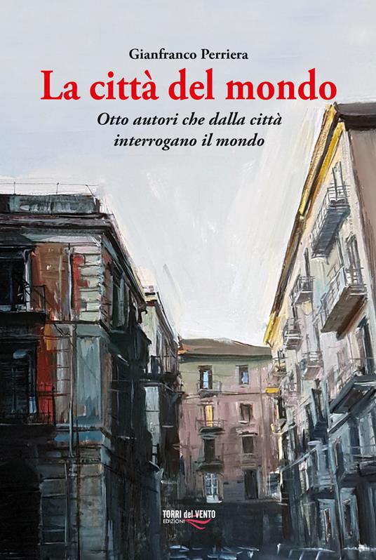 La città del mondo. Otto autori che dalla città interrogano il mondo - Gianfranco Perriera - copertina