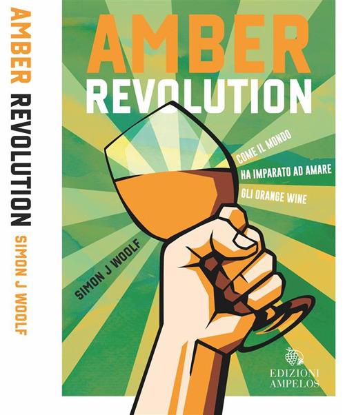 Amber revolution. Come il mondo ha imparato ad amare gli orange wine - Simon J. Woolf,Francesca Mancarella - ebook