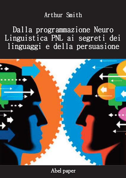 Dalla programmazione neurolinguistica PNL ai segreti dei linguaggi e della persuasione - Arthur Smith - copertina