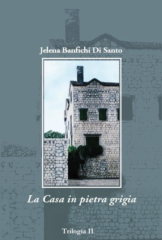 La casa in pietra grigia - Jelena Banfichi Di Santo - copertina