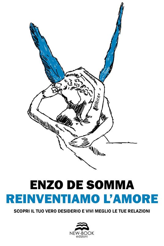 Reinventiamo l'amore. Scopri il tuo vero desiderio e vivi meglio le tue  relazioni - Enzo De Somma - Libro - New-Book - Saggistica