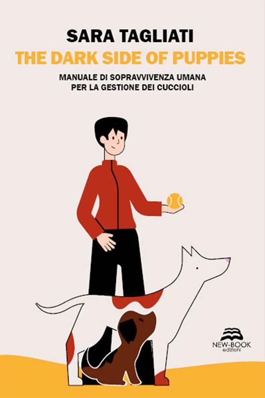 The dark side of puppies. Manuale di sopravvivenza umana per la gestione dei cuccioli. Nuova ediz. - Sara Tagliati - copertina