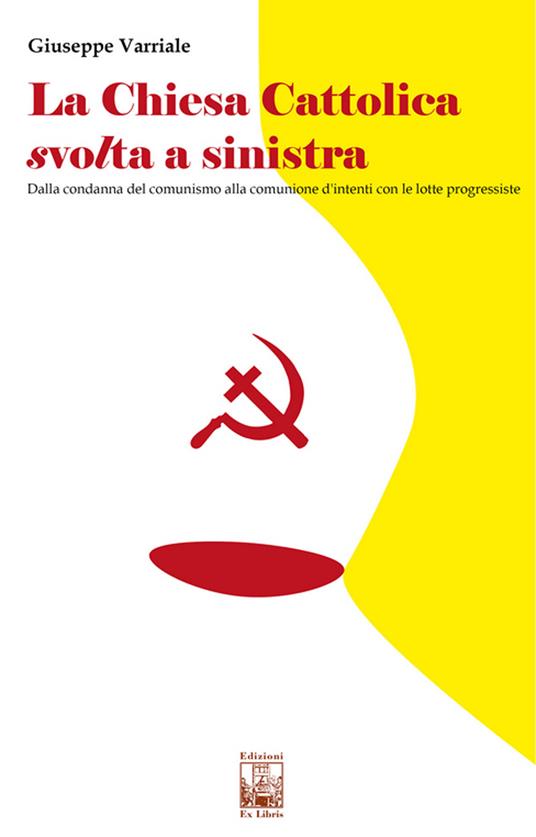 La chiesa cattolica svolta a sinistra. Dalla condanna del comunismo alla comunione d'intenti con le lotte progressiste - Giuseppe Varriale - copertina