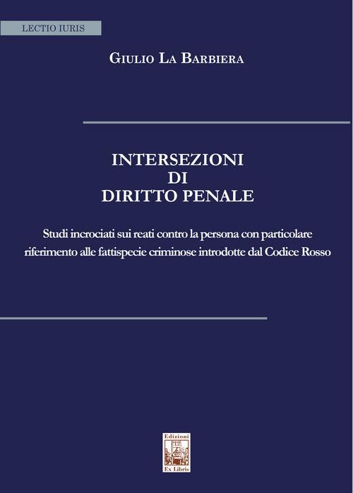 Intersezioni di Diritto Penale. Studi incrociati sui reati contro la persona con particolare riferimento alle fattispecie criminose introdotte dal Codice Rosso - Giulio La Barbiera - copertina