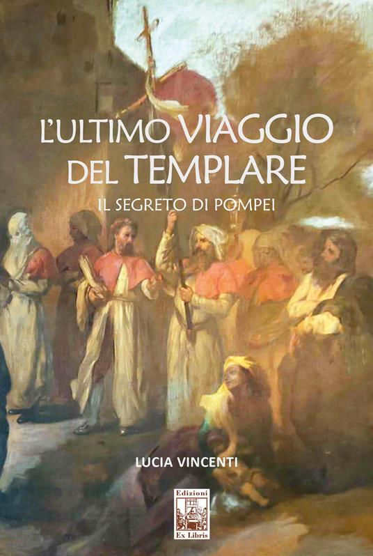 L' ultimo viaggio del Templare. Il segreto di Pompei - Lucia Vincenti - copertina