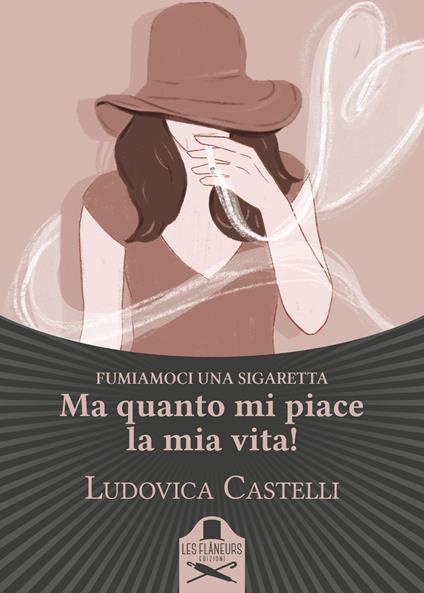 Ma quanto mi piace la mia vita! Fumiamoci una sigaretta - Ludovica Castelli - copertina