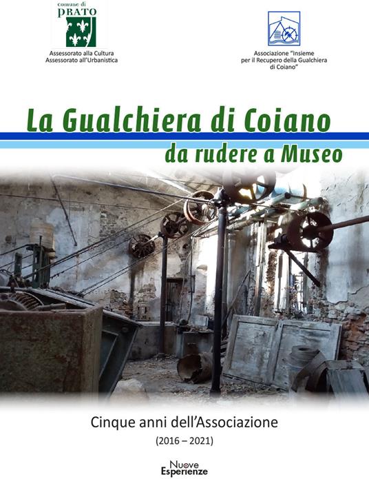 La gualchiera di Coiano da rudere a museo. Cinque anni dell'Associazione - Associazione “Insieme per il Recupero della Gualchiera di Coiano” - copertina