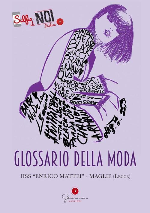 Selfie di noi Fashion. Glossario della Moda. Vol. 1: I.I.S. Enrico Mattei.  Maglie, Lecce.. - Libro - Gemma Edizioni - | IBS