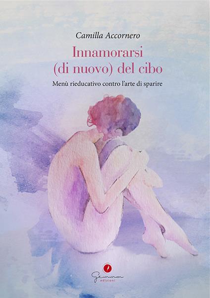 Innamorarsi (di nuovo) del cibo. Menù rieducativo contro l'arte di sparire - Camilla Accornero - copertina