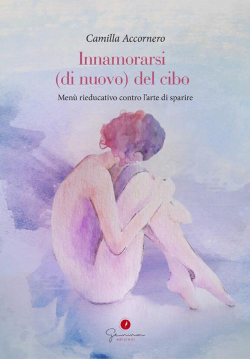 Innamorarsi (di nuovo) del cibo. Menù rieducativo contro l'arte di sparire - Camilla Accornero - ebook