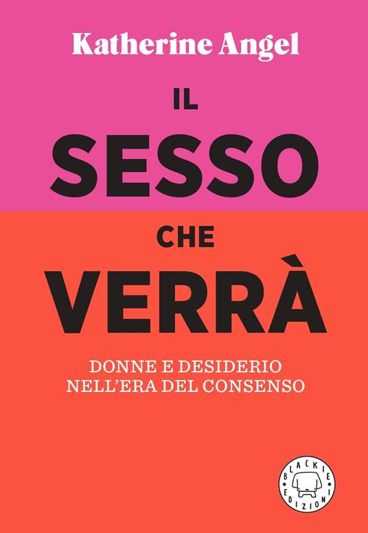 Il sesso che verrà. Donne e desiderio nell'era del consenso - Katherine Angel - copertina