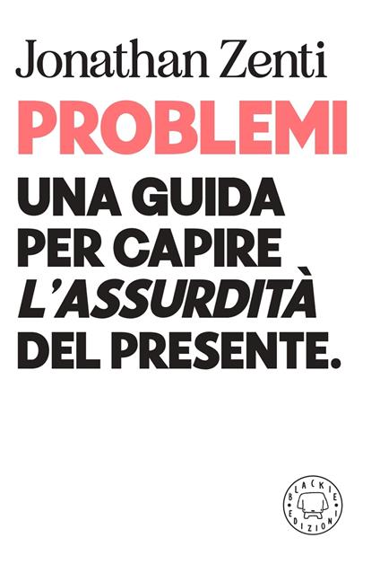 Problemi. Una guida per capire «l'assurdità» del presente - Jonathan Zenti - copertina