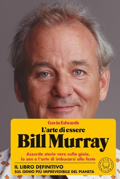 L'arte di essere Bill Murray. Assurde storie vere sulla gioia, lo zen e l’arte di imbucarsi alle feste - Gavin Edwards - copertina