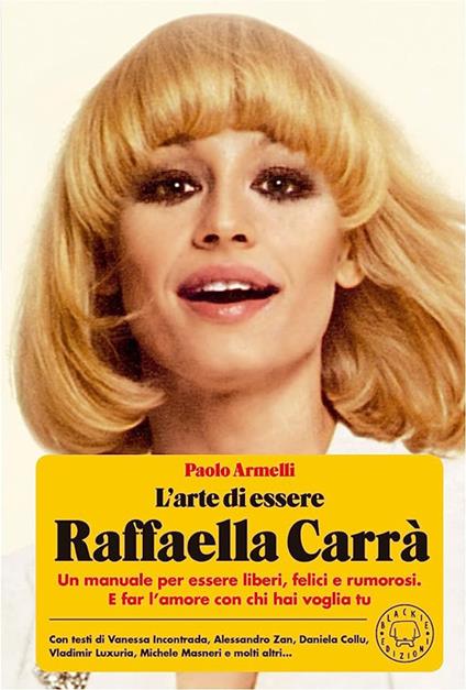 L' arte di essere Raffaella Carrà. Un manuale per essere liberi, felici e rumorosi. E far l'amore con chi hai voglia tu - Paolo Armelli - ebook