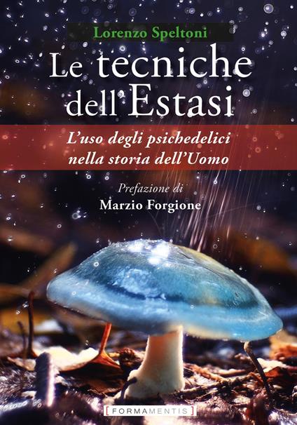 Le tecniche dell'estasi. L'uso degli psichedelici nella storia dell'uomo - Lorenzo Speltoni - copertina