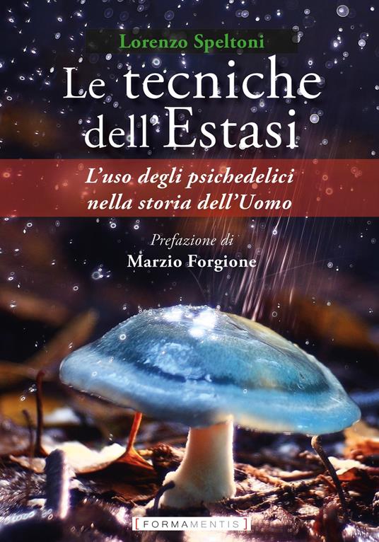 Le tecniche dell'estasi. L'uso degli psichedelici nella storia dell'uomo - Lorenzo Speltoni - copertina