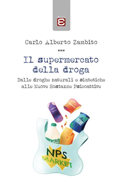Il supermercato della droga. Dalle droghe naturali e sintetiche alle nuove sostanze psicoattive -  Carlo Alberto Zambito - copertina