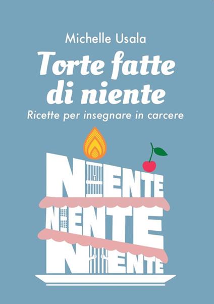 Torte fatte di niente. Ricette per insegnare in carcere - Michelle Usala - copertina