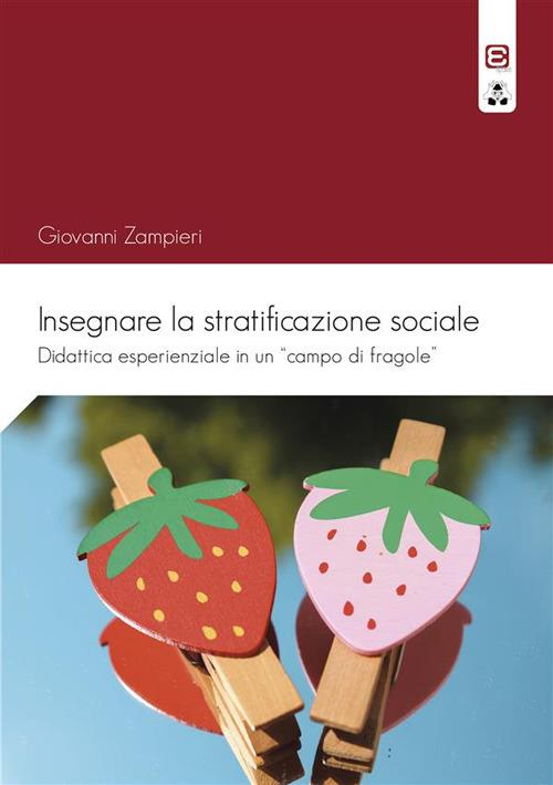 Insegnare la stratificazione sociale. Didattica esperienziale in un «campo di fragole» - Giovanni Zampieri - ebook