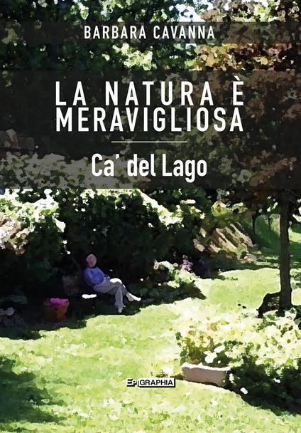 La natura è meravigliosa. Ca' del Lago - Barbara Cavanna - copertina