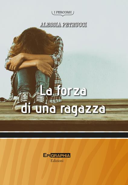 La forza di una ragazza. Nuova ediz. - Alessia Petrucci - copertina